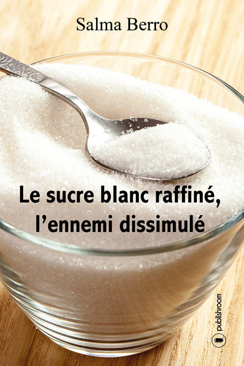 Le sucre blanc raffiné, l'ennemi dissimulé - Salma Berro