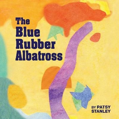 The Blue Rubber Albatross - Patsy Stanley