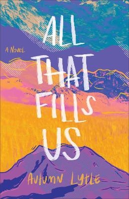 All That Fills Us – A Novel - Autumn Lytle