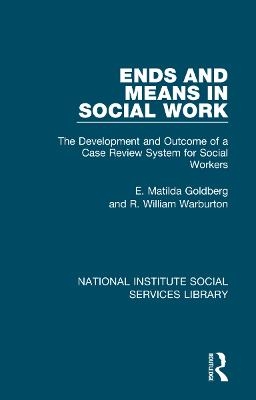 Ends and Means in Social Work - E. Matilda Goldberg, R. William Warburton