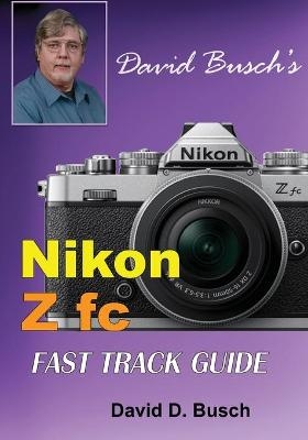 David Busch's Nikon Z fc FAST TRACK GUIDE - David Busch
