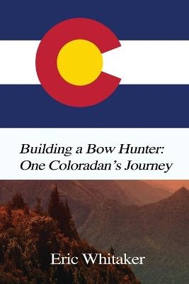 Building a Bow Hunter - Eric Whitaker