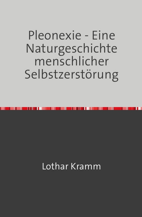 Pleonexie - Eine Naturgeschichte menschlicher Selbstzerstörung - Lothar Kramm