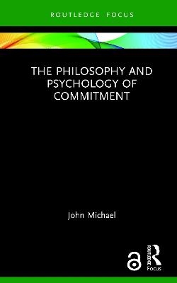 The Philosophy and Psychology of Commitment - John Michael