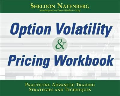 Option Volatility & Pricing Workbook: Practicing Advanced Trading Strategies and Techniques - Sheldon Natenberg