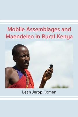 Mobile Assemblages and Maendeleo in Rural Kenya - Leah Jerop Komen