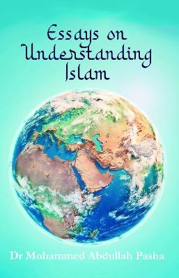 Essays on Understanding Islam - Mohammed Abdulla Pasha