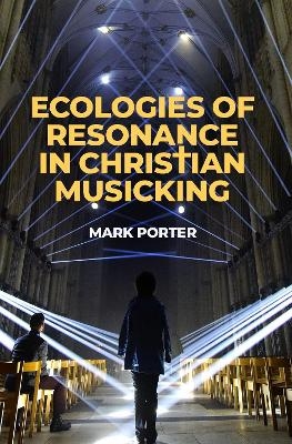 Ecologies of Resonance in Christian Musicking - Mark Porter