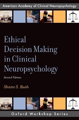 Ethical Decision Making in Clinical Neuropsychology - Shane S. Bush