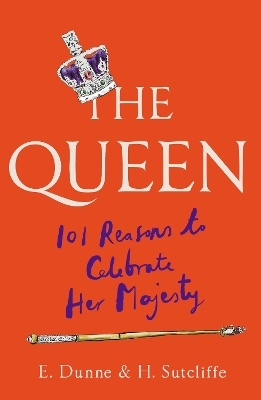 The Queen: 101 Reasons to Celebrate Her Majesty - H. Sutcliffe, E. Dunne