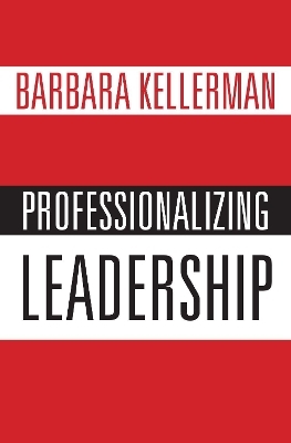 Professionalizing Leadership - Barbara Kellerman