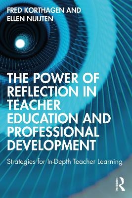 The Power of Reflection in Teacher Education and Professional Development - Fred Korthagen, Ellen Nuijten