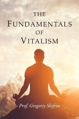 The Fundamentals of Vitalism - Gregoriy Shifrin