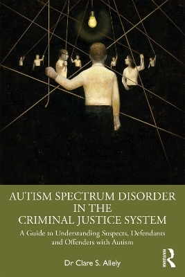 Autism Spectrum Disorder in the Criminal Justice System - Clare S. Allely