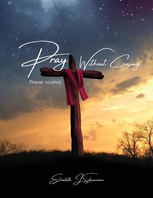 Pray Without Ceasing - Elizabeth J Scheuerman