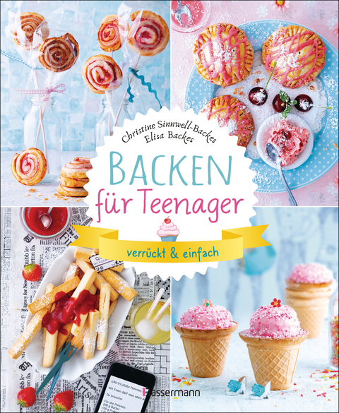 Backen für Teenager - verrückt & einfach - Christine Sinnwell-Backes, Elisa Backes