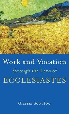 Work and Vocation through the Lens of Ecclesiastes - Gilbert Soo Hoo