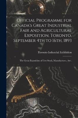 Official Programme for Canada's Great Industrial Fair and Agricultural Exposition, Toronto, September 4th to 16th, 1893 [microform] - 