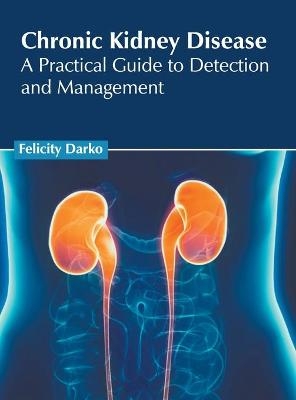 Chronic Kidney Disease: A Practical Guide to Detection and Management - 