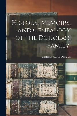 History, Memoirs, and Genealogy of the Douglass Family. - Malcolm Curtis 1900- Douglass