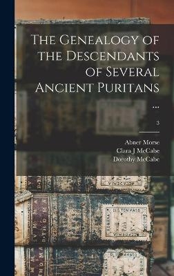The Genealogy of the Descendants of Several Ancient Puritans ...; 3 - Abner 1793-1865 Morse, Clara J McCabe, Dorothy McCabe