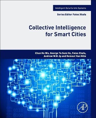 Collective Intelligence for Smart Cities - Chun HO WU, George To Sum Ho, Fatos Xhafa, Andrew W. H. Ip, Reinout Van Hille
