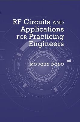 RF Circuits and Applications: Theory and Techniques for Practicing Engineers - MOUQUN DONG