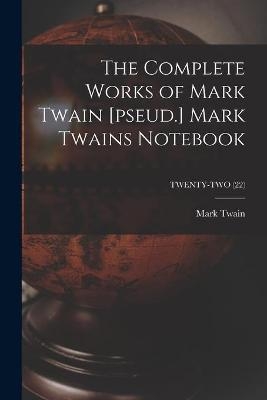 The Complete Works of Mark Twain [pseud.] Mark Twains Notebook; TWENTY-TWO (22) - Mark Twain