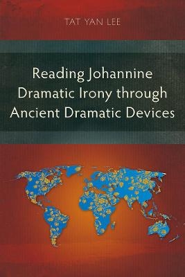 Reading Johannine Dramatic Irony through Ancient Dramatic Devices - Tat Yan Lee