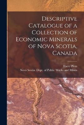 Descriptive Catalogue of a Collection of Economic Minerals of Nova Scotia, Canada [microform] - Harry 1870-1940 Piers