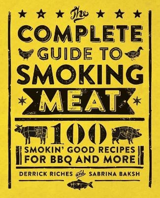 The Complete Guide to Smoking Meat - Derrick Riches, Sabrina Baksh