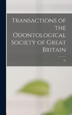 Transactions of the Odontological Society of Great Britain; 23 -  Anonymous