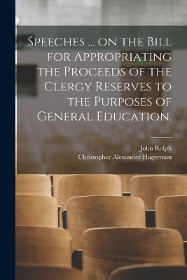 Speeches ... on the Bill for Appropriating the Proceeds of the Clergy Reserves to the Purposes of General Education. - John 1793-1870 Rolph, Christopher Alexander 1792- Hagerman