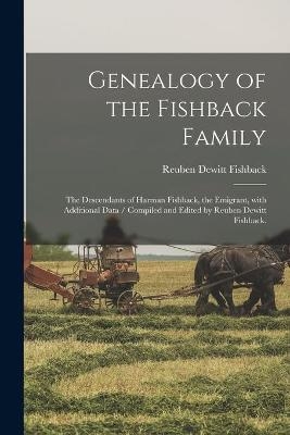 Genealogy of the Fishback Family; the Descendants of Harman Fishback, the Emigrant, With Additional Data / Compiled and Edited by Reuben Dewitt Fishback. - Reuben DeWitt 1867- Fishback