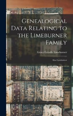 Genealogical Data Relating to the Limeburner Family - Grace Grindle Limeburner