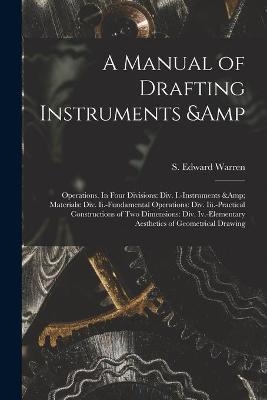 A Manual of Drafting Instruments & Operations. In Four Divisions - 