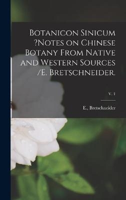 Botanicon Sinicum ?Notes on Chinese Botany From Native and Western Sources /E. Bretschneider.; v. 1 - 