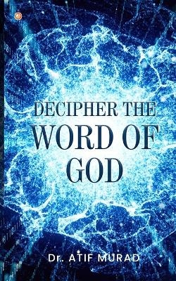 Decipher The Word Of God - Atif Murad