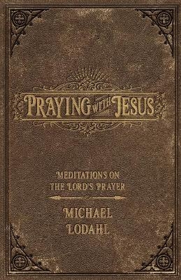 Praying with Jesus - Michael E Lodahl