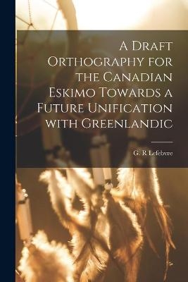 A Draft Orthography for the Canadian Eskimo Towards a Future Unification With Greenlandic - 