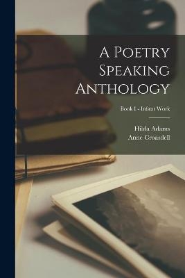 A Poetry Speaking Anthology; Book I - Infant Work - Hilda Adams, Anne Croasdell