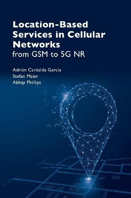 Location Based Service in Cellular Networks: from GSM to 5G NR - Adrián García, Stefan Maier, Abhay Phillips