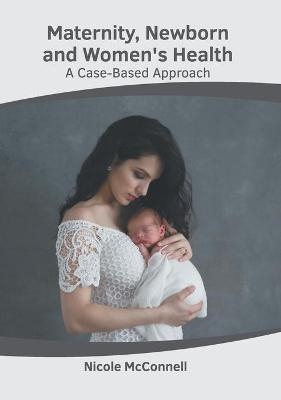 Maternity, Newborn and Women's Health: A Case-Based Approach - 