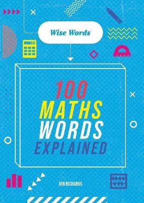 Wise Words: 100 Maths Words Explained - Jon Richards