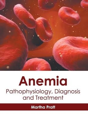 Anemia: Pathophysiology, Diagnosis and Treatment - 