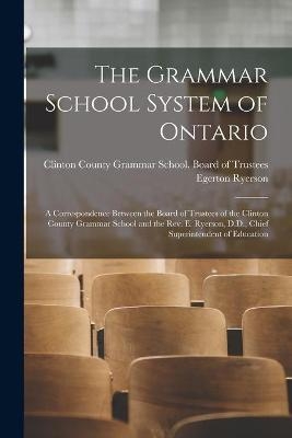 The Grammar School System of Ontario [microform] - Egerton 1803-1882 Ryerson