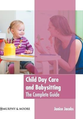Child Day Care and Babysitting: The Complete Guide - 