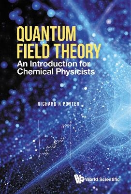 Quantum Field Theory: An Introduction For Chemical Physicists - Richard N Porter