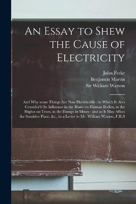 An Essay to Shew the Cause of Electricity - John 1688-1756 Freke, Benjamin 1705-1782 Martin