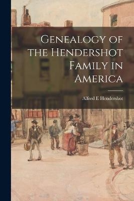 Genealogy of the Hendershot Family in America - Alfred E Hendershot